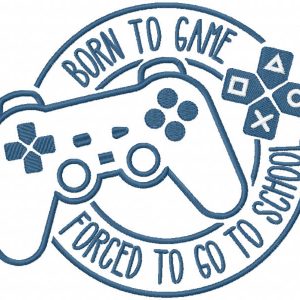 Born to game forced to go to school embroidery design