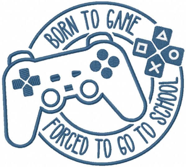 Born to game forced to go to school embroidery design
