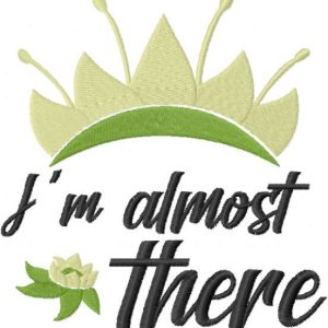 I'm almost there embroidery design