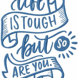 Life is tough but so are you embroidery design