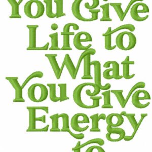 You give life to what you give energy to embroidery design
