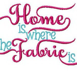 Home is where fabric is embroidery design