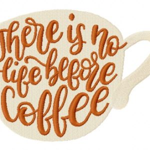 There is no life before coffee cup embroidery design