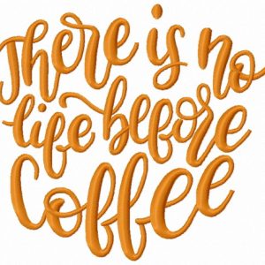 There is no life before coffee embroidery design