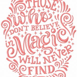 Those who don't believe in magic will never find it embroidery design