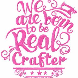 We are born to be real crafter embroidery design