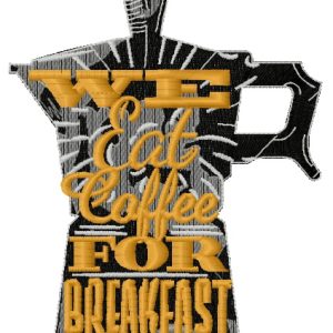We eat coffee for breakfast embroidery design